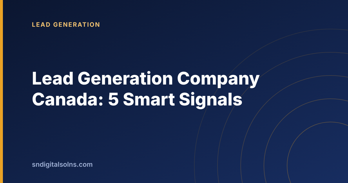 Five smart signals for choosing a lead generation company canada firms trust