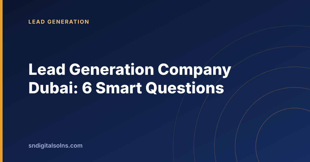 Six smart questions for choosing a lead generation company dubai buyers trust
