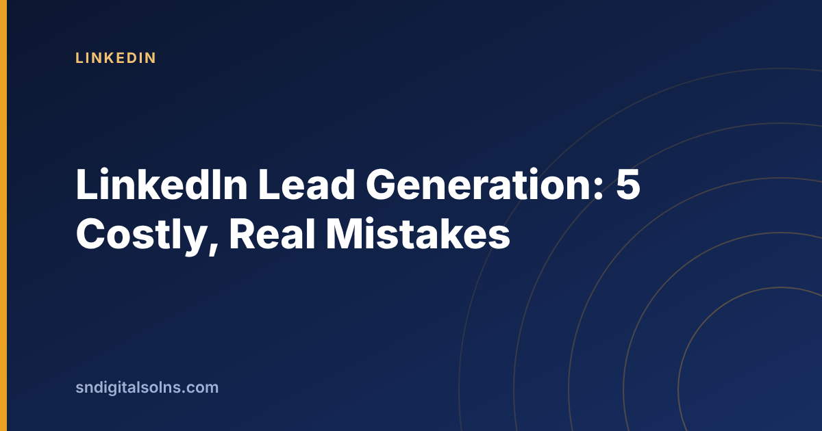Five costly mistakes in LinkedIn lead generation and what to do instead