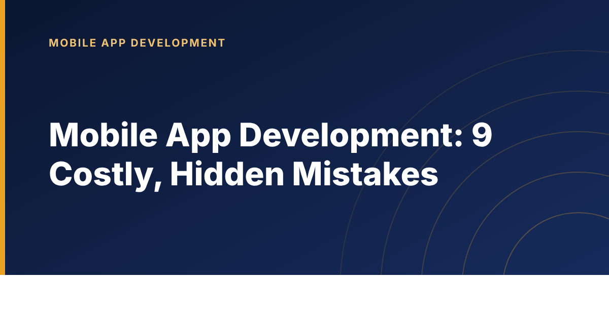 Nine common mobile app development mistakes and what each one costs