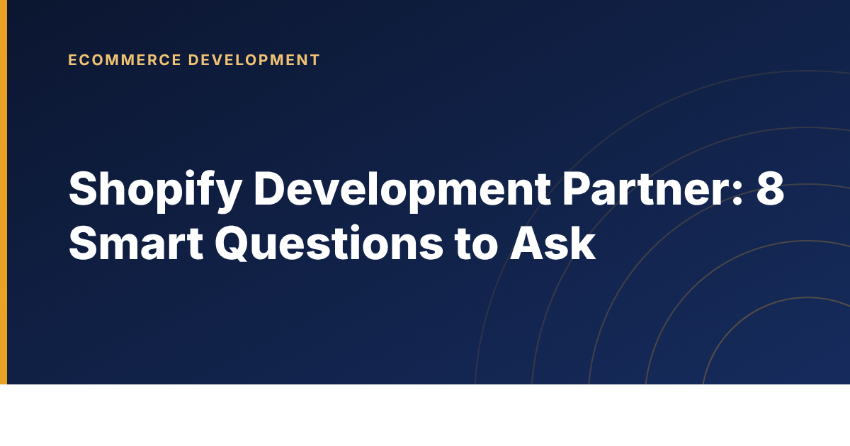 Eight questions to ask a shopify development partner before signing